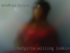 Hotgirls willing looking to fuck.